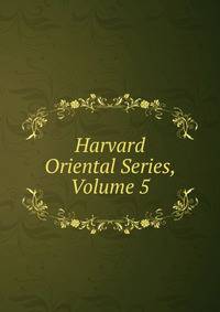 Harvard Oriental Series, Volume 5