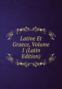 Latine Et Graece, Volume 1 (Latin Edition)