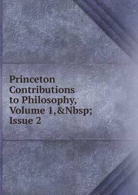 Princeton Contributions to Philosophy, Volume 1,&amp;Nbsp;Issue 2