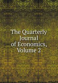 The Quarterly Journal of Economics, Volume 2