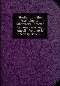 Studies from the Psychological Laboratory, Directed by James Rowland Angell ., Volume 3,&amp;Nbsp;Issue 2
