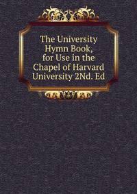 The University Hymn Book, for Use in the Chapel of Harvard University 2Nd. Ed.