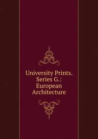 University Prints. Series G.: European Architecture