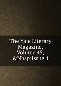 The Yale Literary Magazine, Volume 45,&amp;Nbsp;Issue 4