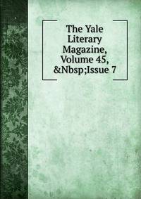 The Yale Literary Magazine, Volume 45,&amp;Nbsp;Issue 7