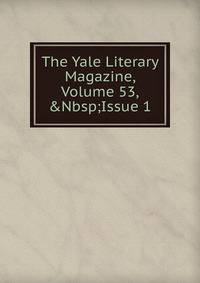 The Yale Literary Magazine, Volume 53,&amp;Nbsp;Issue 1