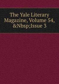 The Yale Literary Magazine, Volume 54,&amp;Nbsp;Issue 3