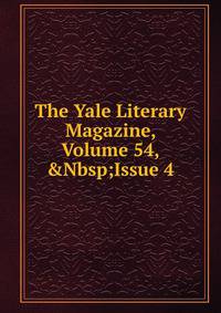 The Yale Literary Magazine, Volume 54,&amp;Nbsp;Issue 4