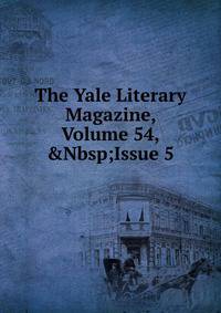 The Yale Literary Magazine, Volume 54,&amp;Nbsp;Issue 5