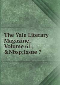 The Yale Literary Magazine, Volume 61,&amp;Nbsp;Issue 7