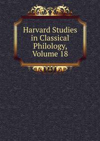 Harvard Studies in Classical Philology, Volume 18
