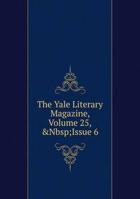 The Yale Literary Magazine, Volume 25,&amp;Nbsp;Issue 6