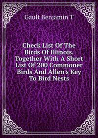 Check List Of The Birds Of Illinois. Together With A Short List Of 200 Commoner Birds And Allen's Key To Bird Nests