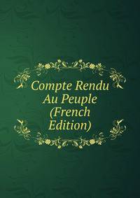 Compte Rendu Au Peuple (French Edition)