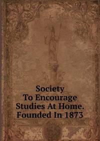 Society To Encourage Studies At Home. Founded In 1873