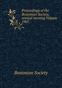 Proceedings of the Bostonian Society, annual meeting Volume 1907