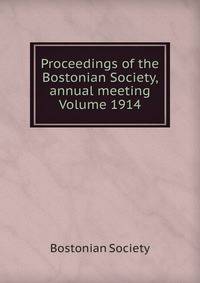 Proceedings of the Bostonian Society, annual meeting Volume 1914