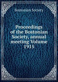 Proceedings of the Bostonian Society, annual meeting Volume 1915