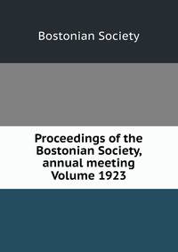 Proceedings of the Bostonian Society, annual meeting Volume 1923