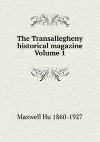 The Transallegheny historical magazine Volume 1