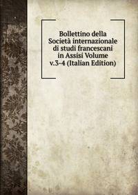 Bollettino della Societa internazionale di studi francescani in Assisi Volume v.3-4 (Italian Edition)
