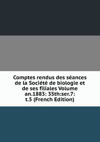 Comptes rendus des seances de la Societe de biologie et de ses filiales Volume an.1883: 35th:ser.7:t.5 (French Edition)