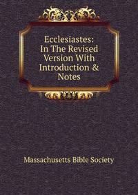 Ecclesiastes: In The Revised Version With Introduction &amp; Notes