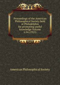 Proceedings of the American Philosophical Society held at Philadelphia for promoting useful knowledge Volume v.54 (1915)