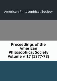 Proceedings of the American Philosophical Society Volume v. 17 (1877-78)