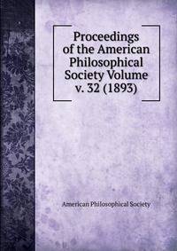 Proceedings of the American Philosophical Society Volume v. 32 (1893)