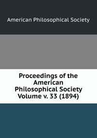 Proceedings of the American Philosophical Society Volume v. 33 (1894)