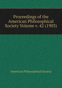 Proceedings of the American Philosophical Society Volume v. 42 (1903)