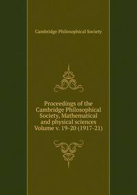 Proceedings of the Cambridge Philosophical Society, Mathematical and physical sciences Volume v. 19-20 (1917-21)