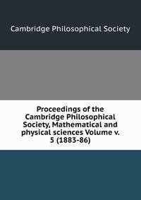Proceedings of the Cambridge Philosophical Society, Mathematical and physical sciences Volume v. 5 (1883-86)