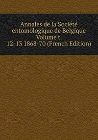 Annales de la Societe entomologique de Belgique Volume t. 12-13 1868-70 (French Edition)