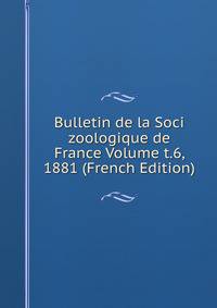 Bulletin de la Soci zoologique de France Volume t.6, 1881 (French Edition)