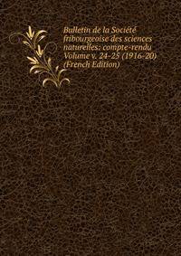 Bulletin de la Societe fribourgeoise des sciences naturelles: compte-rendu Volume v. 24-25 (1916-20) (French Edition)