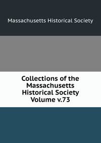 Collections of the Massachusetts Historical Society Volume v.73