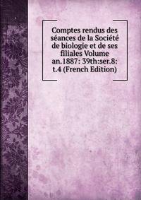 Comptes rendus des seances de la Societe de biologie et de ses filiales Volume an.1887: 39th:ser.8:t.4 (French Edition)