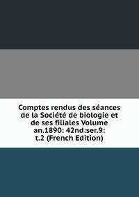Comptes rendus des seances de la Societe de biologie et de ses filiales Volume an.1890: 42nd:ser.9:t.2 (French Edition)