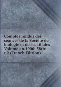 Comptes rendus des seances de la Societe de biologie et de ses filiales Volume an.1906: 58th:t.2 (French Edition)