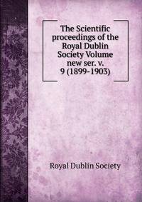 The Scientific proceedings of the Royal Dublin Society Volume new ser. v. 9 (1899-1903)