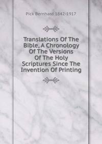 Translations Of The Bible, A Chronology Of The Versions Of The Holy Scriptures Since The Invention Of Printing