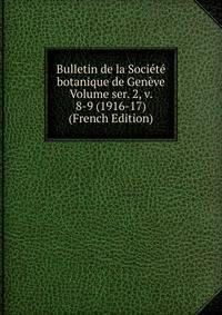 Bulletin de la Societe botanique de Geneve Volume ser. 2, v. 8-9 (1916-17) (French Edition)