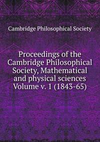 Proceedings of the Cambridge Philosophical Society, Mathematical and physical sciences Volume v. 1 (1843-65)