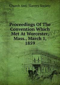 Proceedings Of The Convention Which Met At Worcester, Mass., March 1, 1859