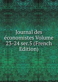 Journal des economistes Volume 23-24 ser.5 (French Edition)