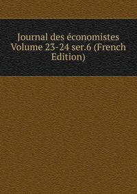 Journal des economistes Volume 23-24 ser.6 (French Edition)