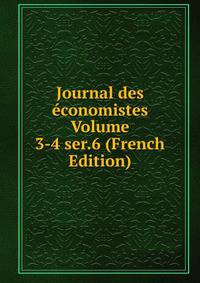 Journal des economistes Volume 3-4 ser.6 (French Edition)