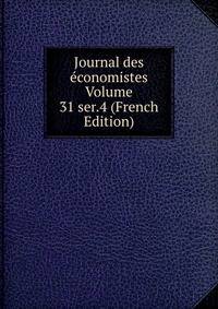 Journal des economistes Volume 31 ser.4 (French Edition)